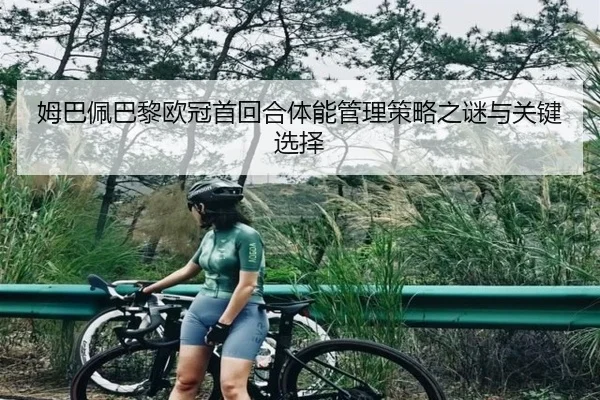 姆巴佩巴黎欧冠首回合体能管理策略之谜与关键选择